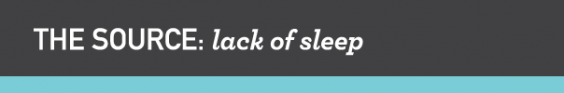 The Source: Lack of Sleep